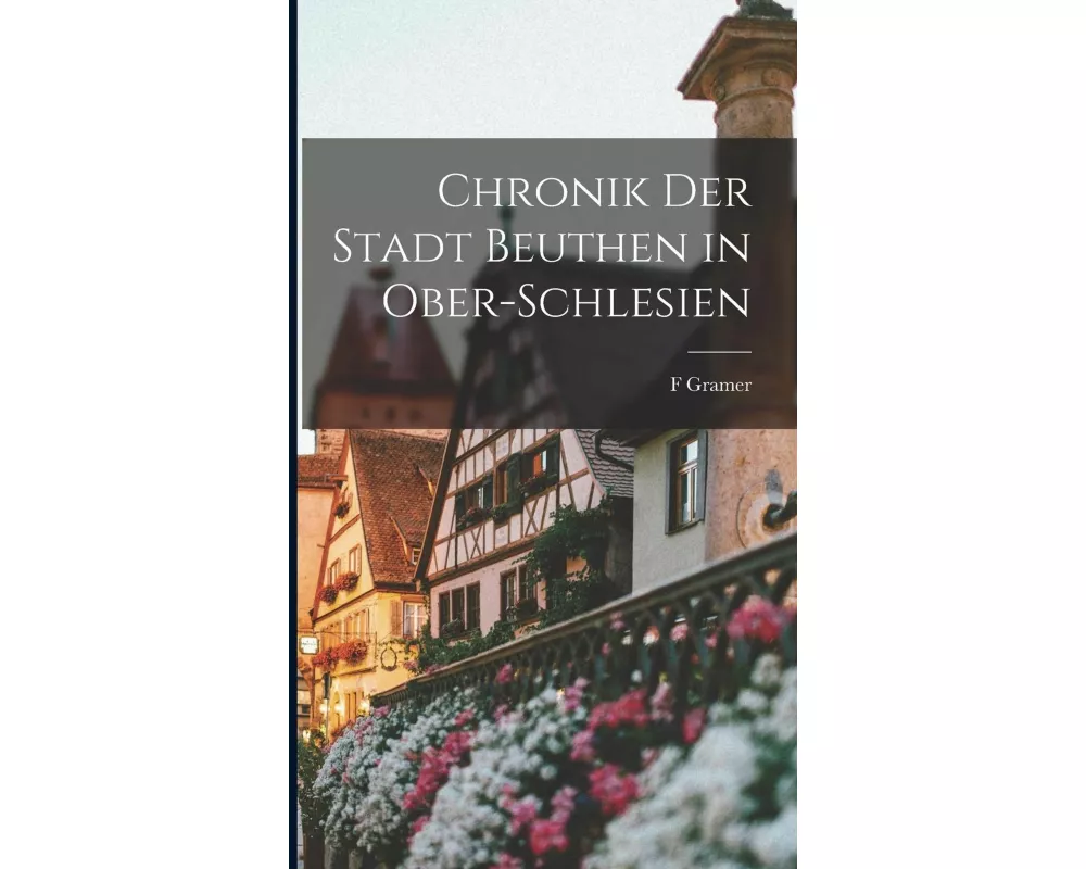 Chronik Der Stadt Beuthen in Ober-Schlesien