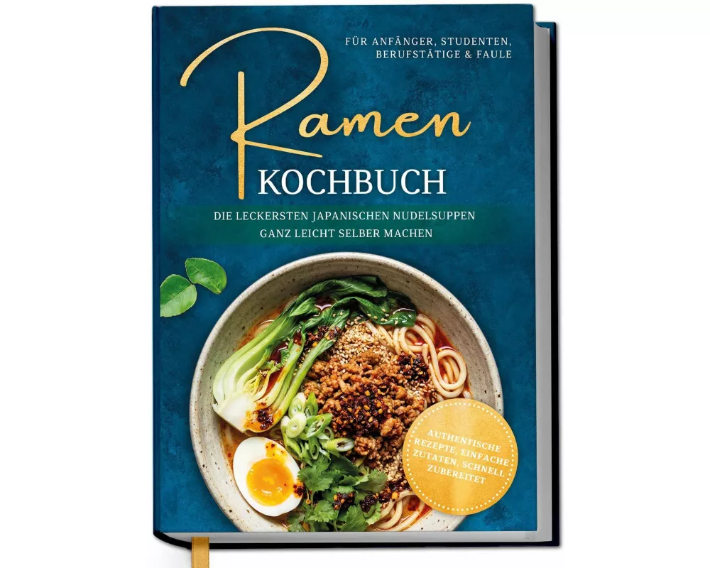 Ramen Kochbuch für Anfänger, Studenten, Berufstätige & Faule: Die leckersten japanischen Nudelsuppen ganz leicht selber machen - authentische Rezepte,