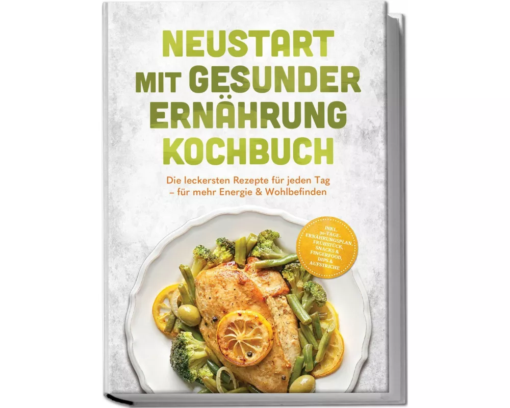 Neustart mit gesunder Ernährung Kochbuch: Leg los! Die leckersten Rezepte für jeden Tag - für mehr Energie & Wohlbefinden - inkl. 30-Tage-Ernährungspl
