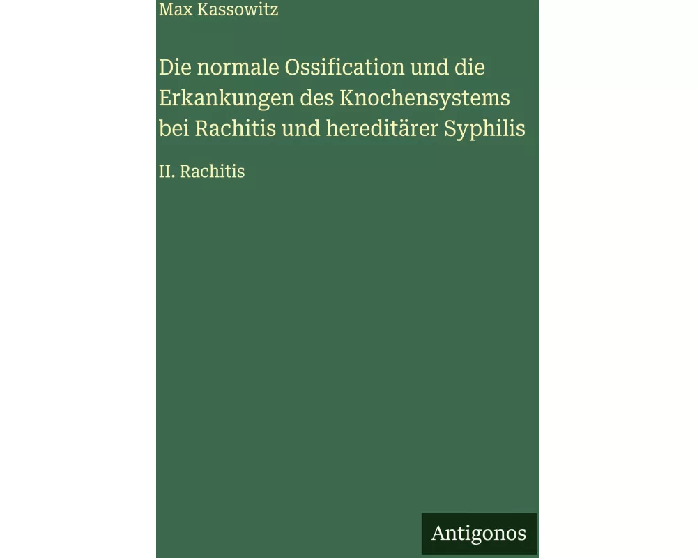 Die normale Ossification und die Erkankungen des Knochensystems bei Rachitis und hereditärer Syphilis