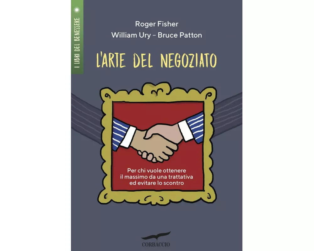 L' arte del negoziato. Per chi vuole ottenere il meglio in una trattativa ed evitare lo scontro