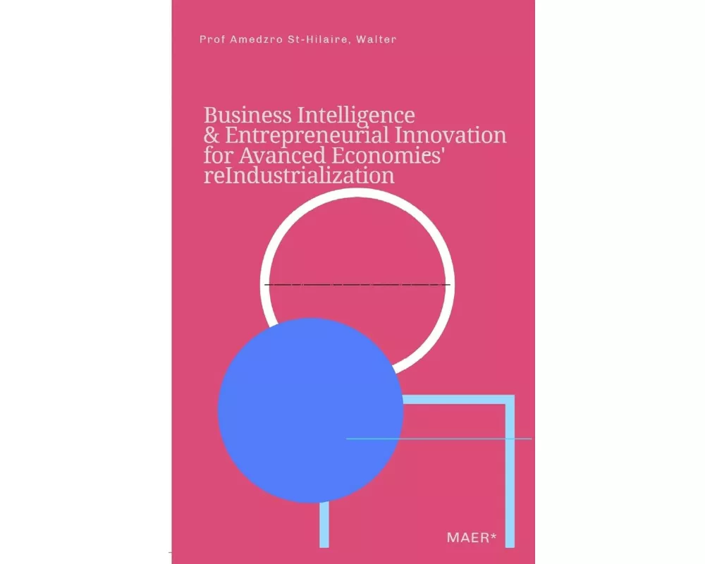 Business Intelligence & Entrepreneurial Innovation for Advanced Economies' Reindustrialization