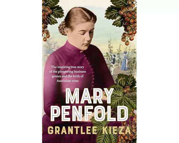 Mary Penfold: The true story of the great Australian winemaker, from the bestselling award-winning author of SISTER VIV and MR AND MRS GOULD