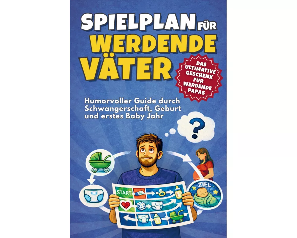 Spielplan für werdende Väter - Humorvoller Guide durch Schwangerschaft, Geburt und erstes Babyjahr