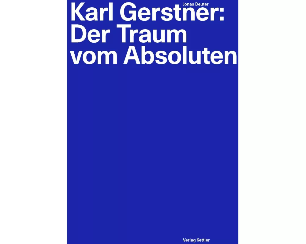 Karl Gerstner: Der Traum vom Absoluten