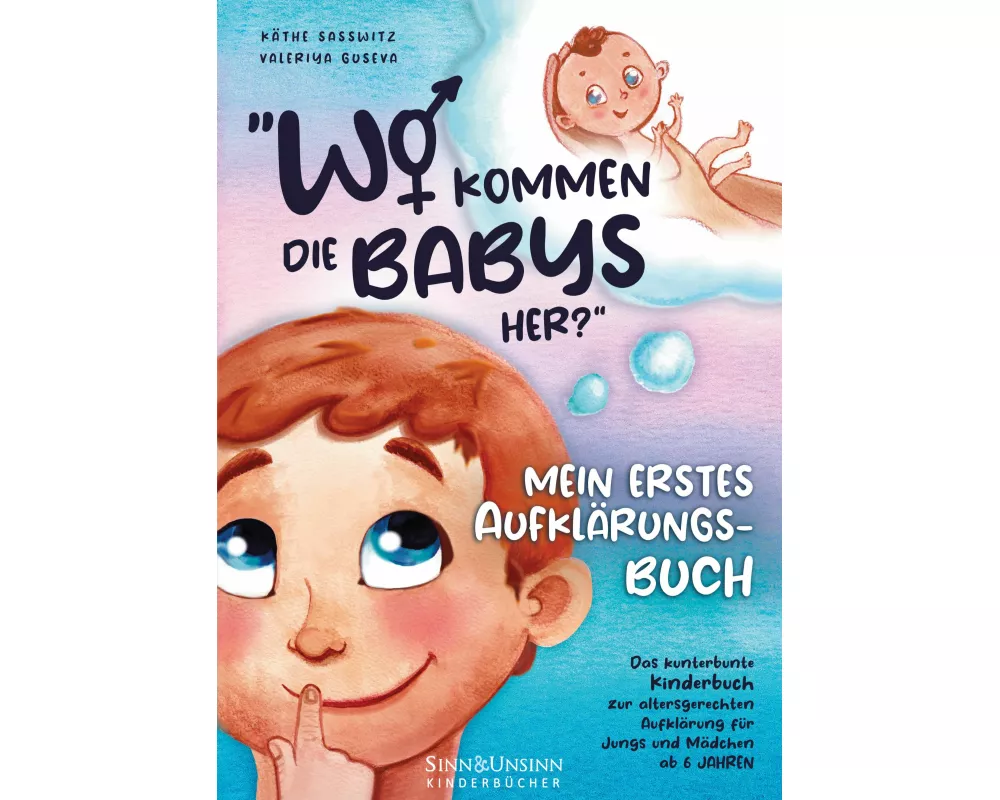 Wo kommen die Babys her? Mein erstes Aufklärungsbuch: das kunterbunte Kinderbuch zur altersgerechten Aufklärung für Jungs und Mädchen ab 6 Jahren