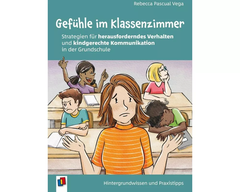 Gefühle im Klassenzimmer - Strategien für herausforderndes Verhalten und kindgerechte Kommunikation in der Grundschule