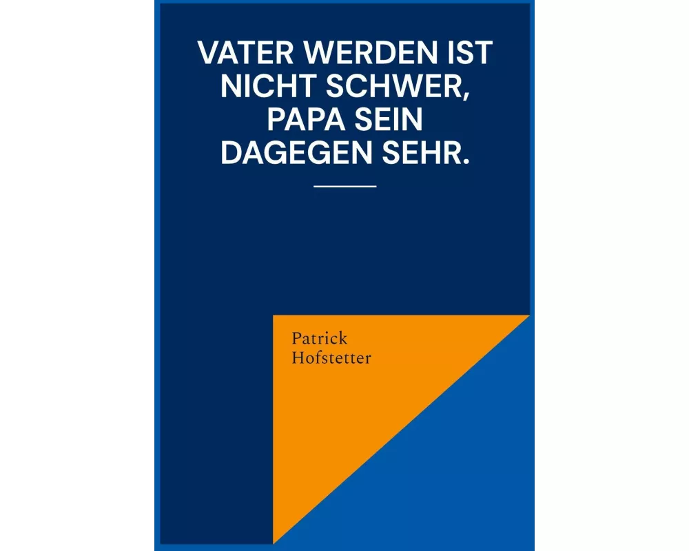 Vater werden ist nicht schwer, Papa sein dagegen sehr