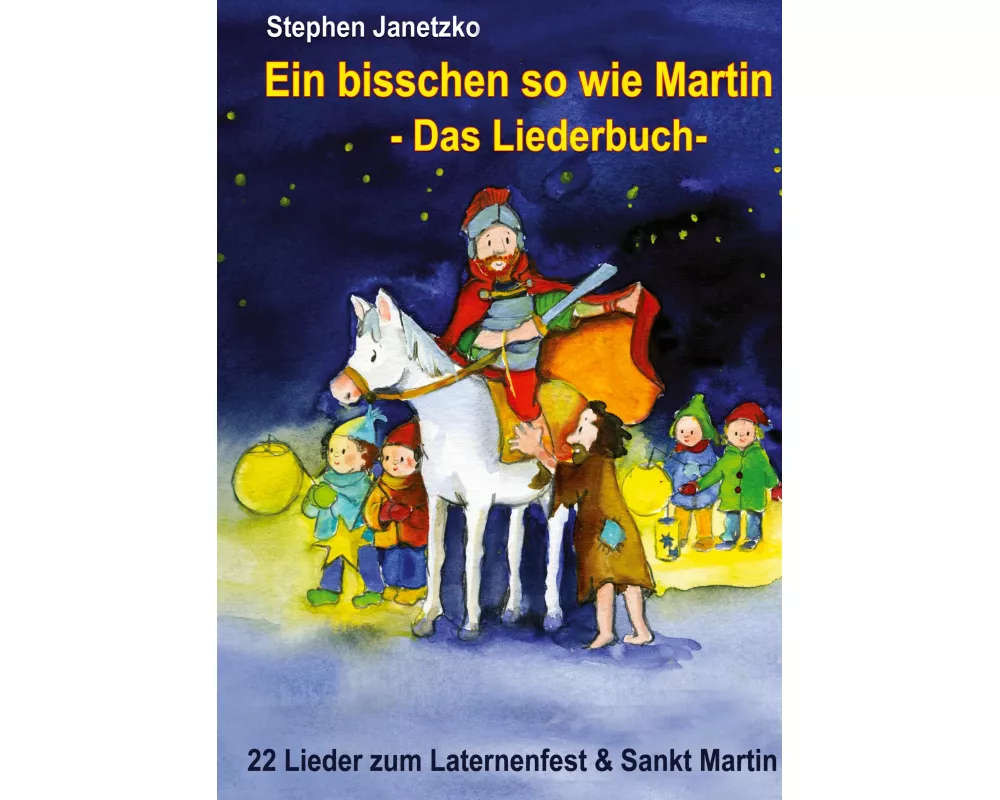 Ein bisschen so wie Martin - 22 Lieder zum Laternenfest und Sankt Martin
