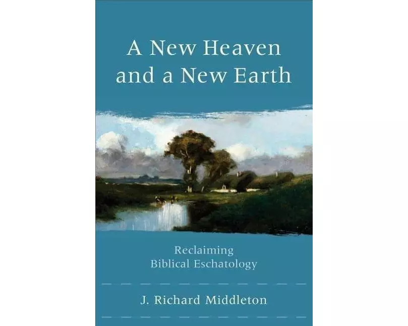 A New Heaven and a New Earth – Reclaiming Biblical Eschatology