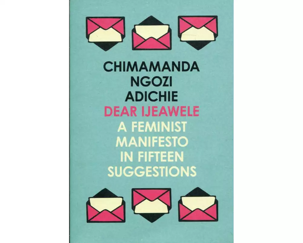 Dear Ijeawele, or a Feminist Manifesto in Fifteen Suggestions