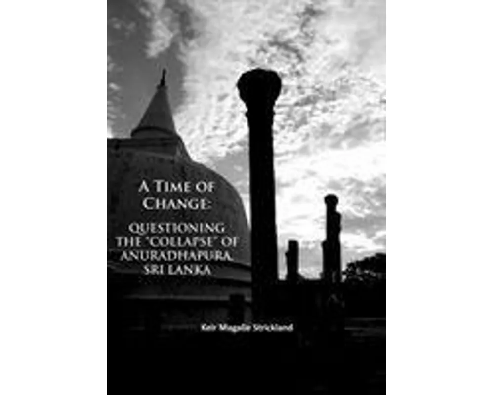 A Time of Change: Questioning the “Collapse” of Anuradhapura, Sri Lanka