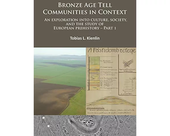 Bronze Age Tell Communities in Context: An Exploration Into Culture, Society and the Study of European Prehistory. Part 1