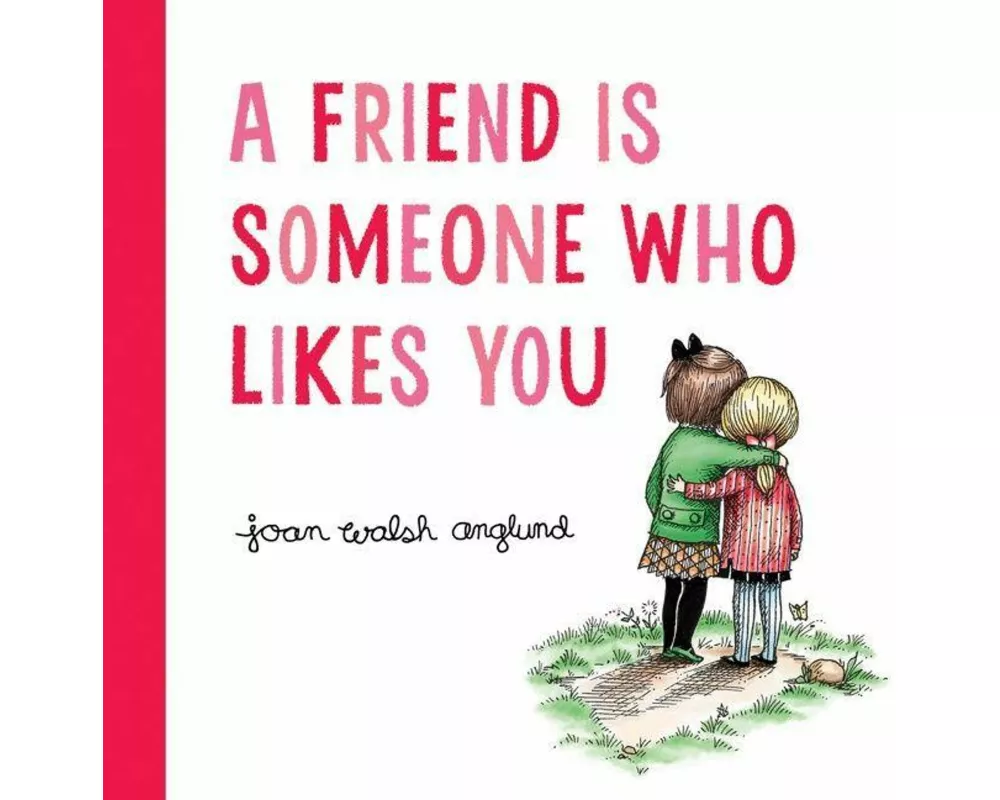 A Friend Is Someone Who Likes You