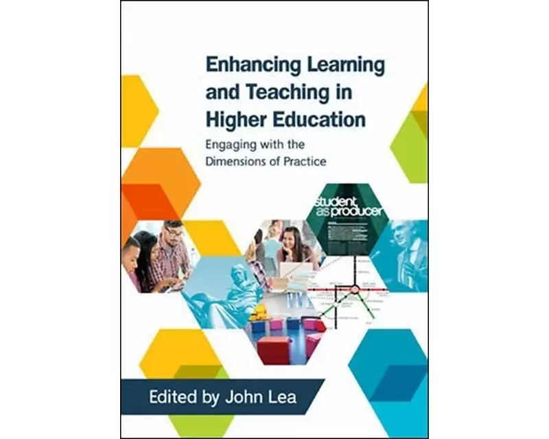 Enhancing Learning and Teaching in Higher Education: Engaging with the Dimensions of Practice