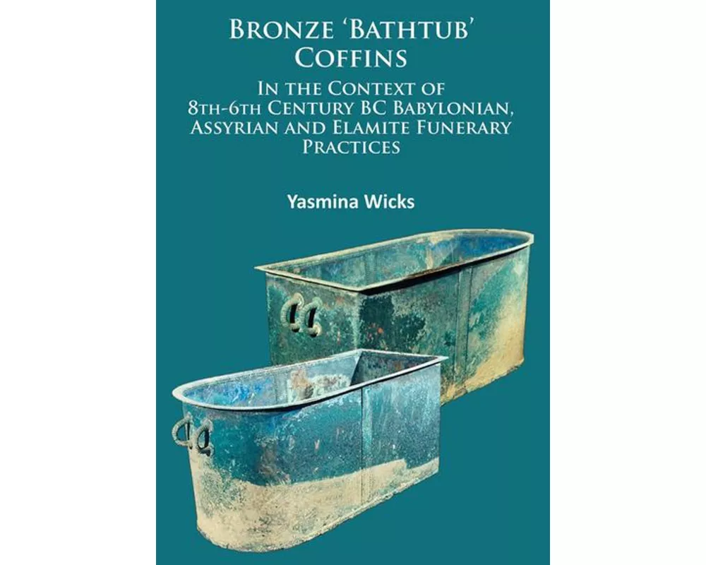 Bronze ‘Bathtub’ Coffins In the Context of 8th-6th Century BC Babylonian, Assyrian and Elamite Funerary Practices