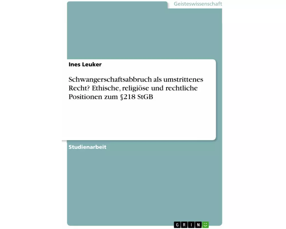 Schwangerschaftsabbruch als umstrittenes Recht? Ethische, religiöse und rechtliche Positionen zum §218 StGB