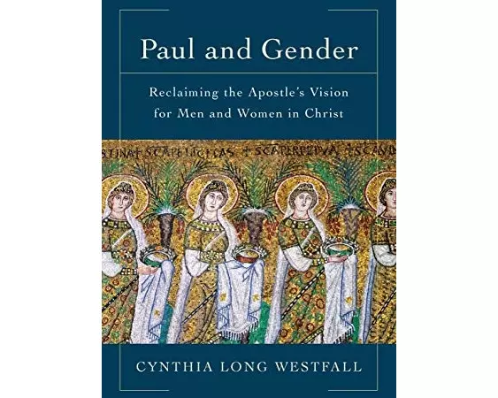 Paul and Gender – Reclaiming the Apostle`s Vision for Men and Women in Christ