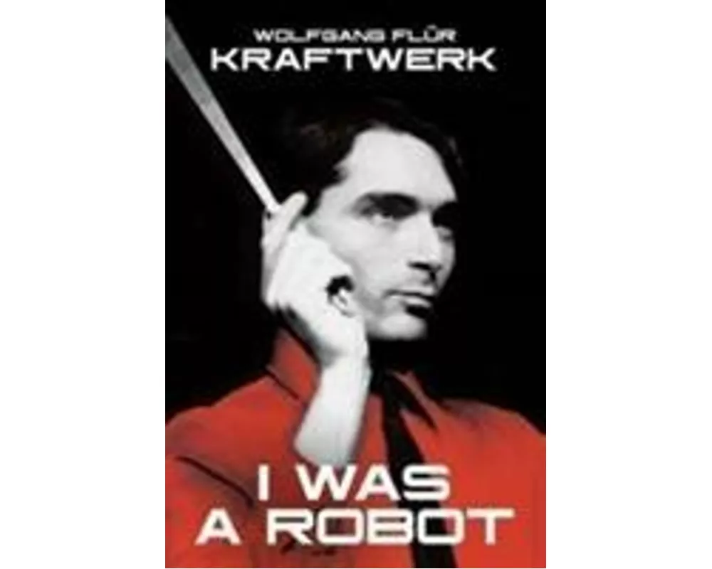 Kraftwerk: I Was A Robot