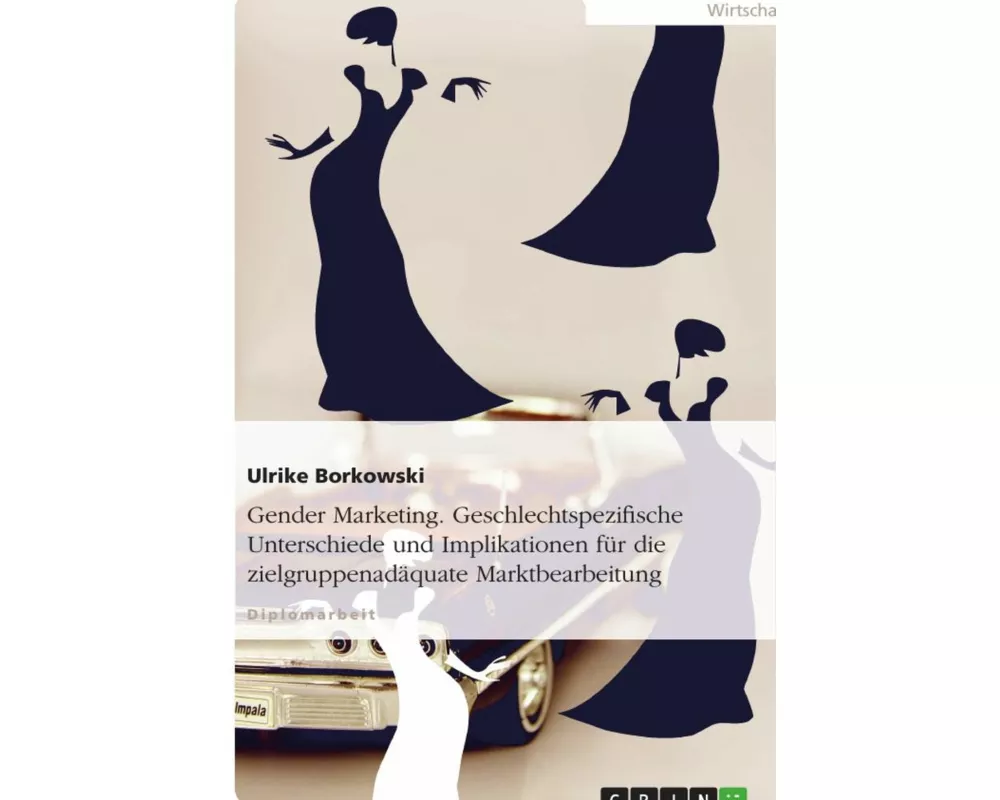 Gender Marketing. Geschlechtspezifische Unterschiede und Implikationen für die zielgruppenadäquate Marktbearbeitung