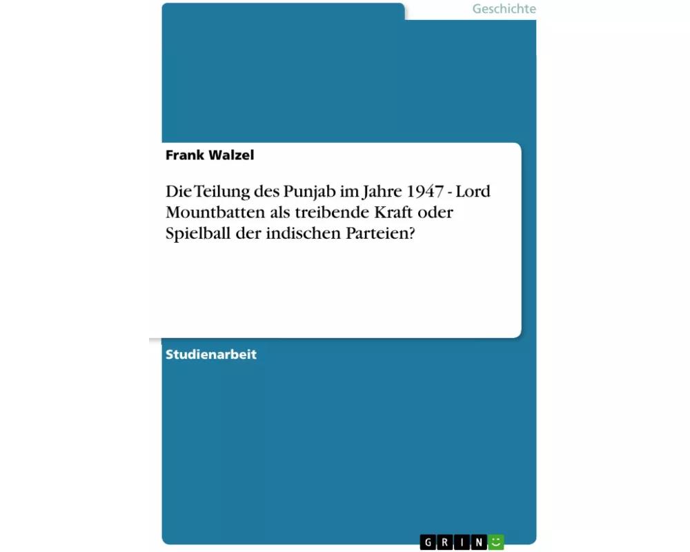 Die Teilung des Punjab im Jahre 1947 - Lord Mountbatten als treibende Kraft oder Spielball der indischen Parteien?