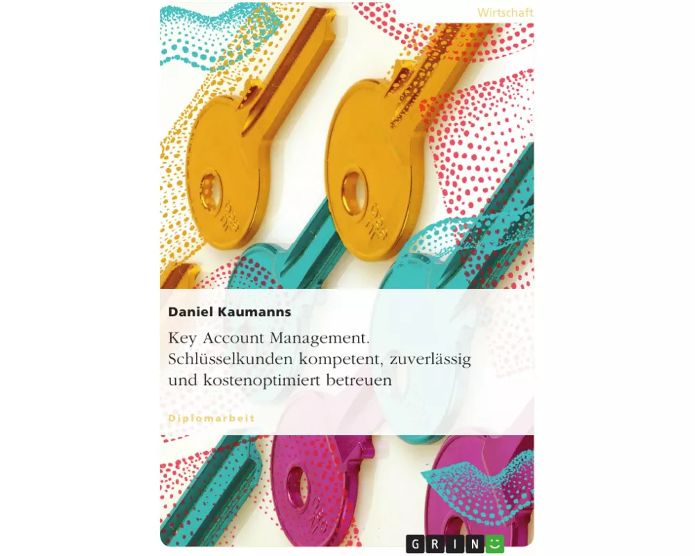 Key Account Management. Schlüsselkunden kompetent, zuverlässig und kostenoptimiert betreuen