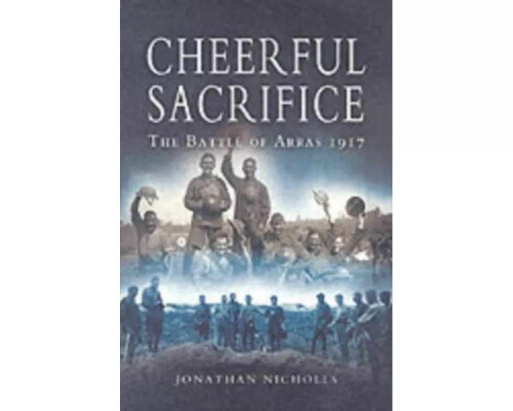 Cheerful Sacrifice: The Battle of Arras 1917
