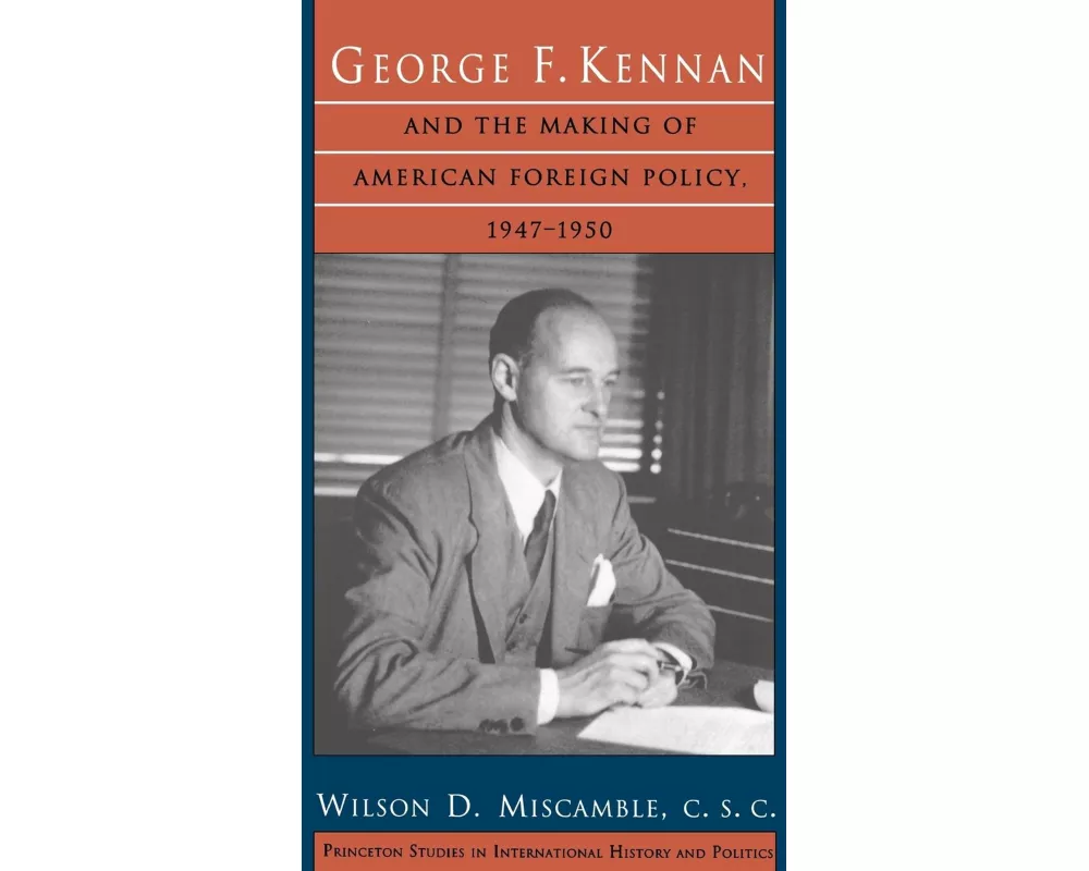George F. Kennan and the Making of American Foreign Policy, 1947-1950