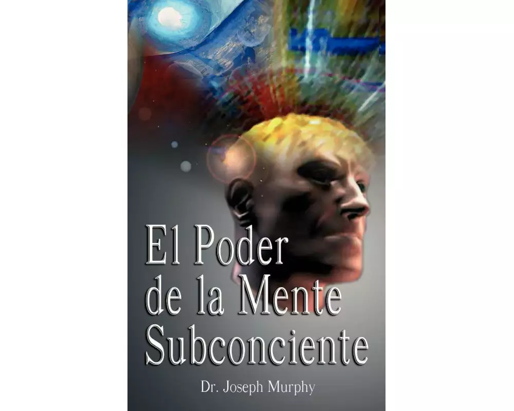 El Poder de La Mente Subconsciente ( the Power of the Subconscious Mind )