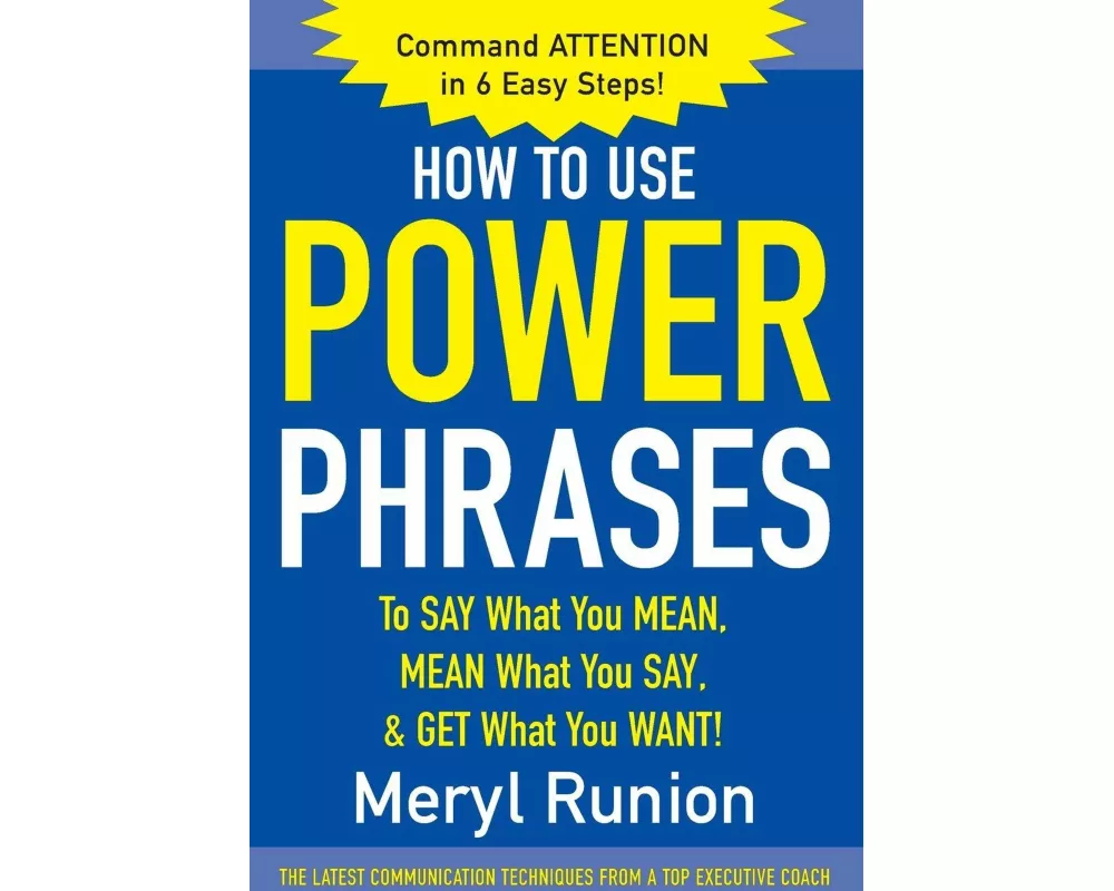How to Use Power Phrases to Say What You Mean, Mean What You Say, & Get What You Want