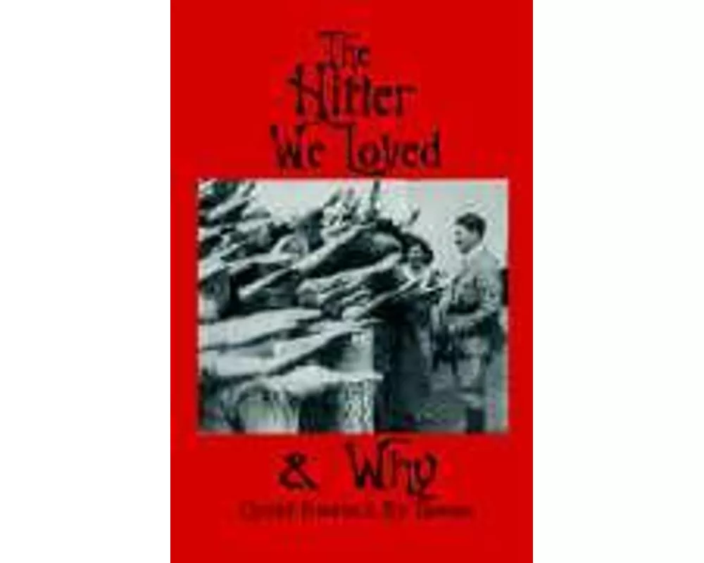 The Hitler We Loved & Why