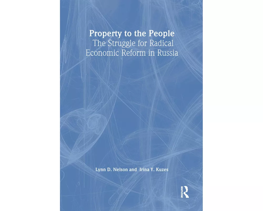 Property to the People: The Struggle for Radical Economic Reform in Russia