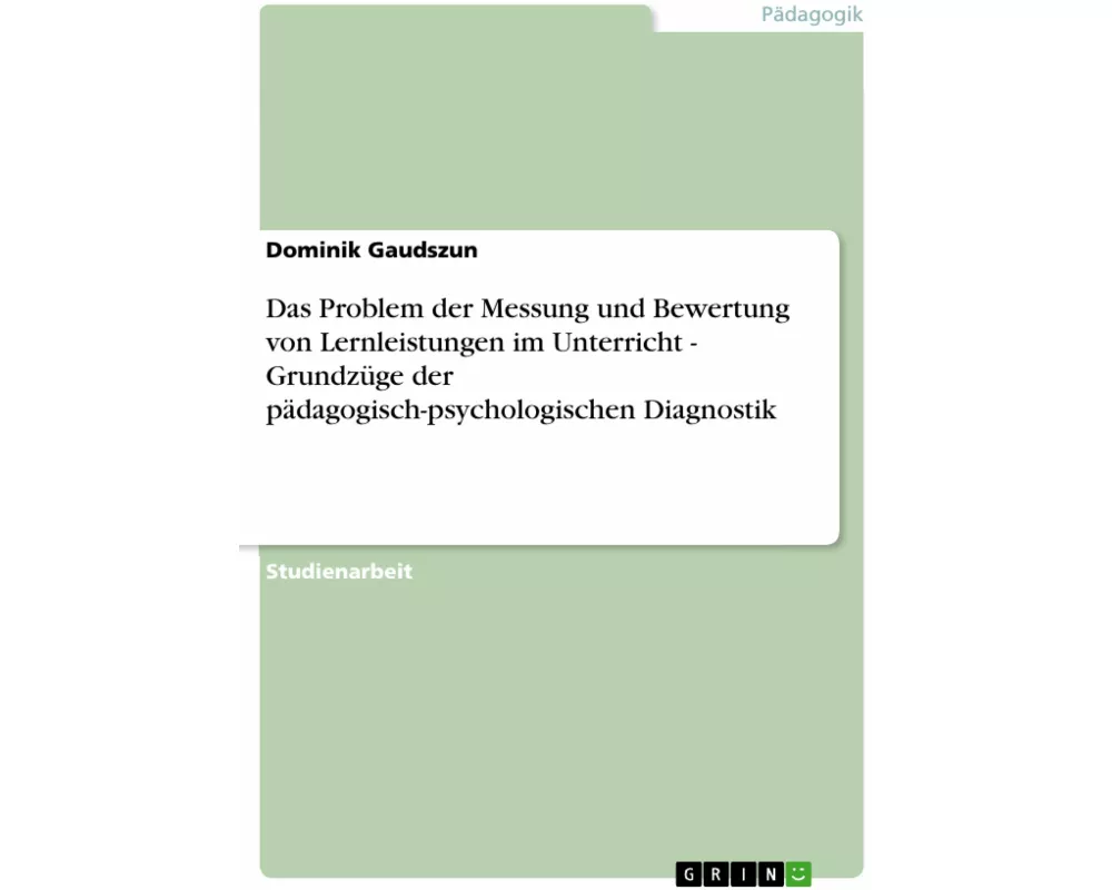 Das Problem der Messung und Bewertung von Lernleistungen im Unterricht - Grundzüge der pädagogisch-psychologischen Diagnostik