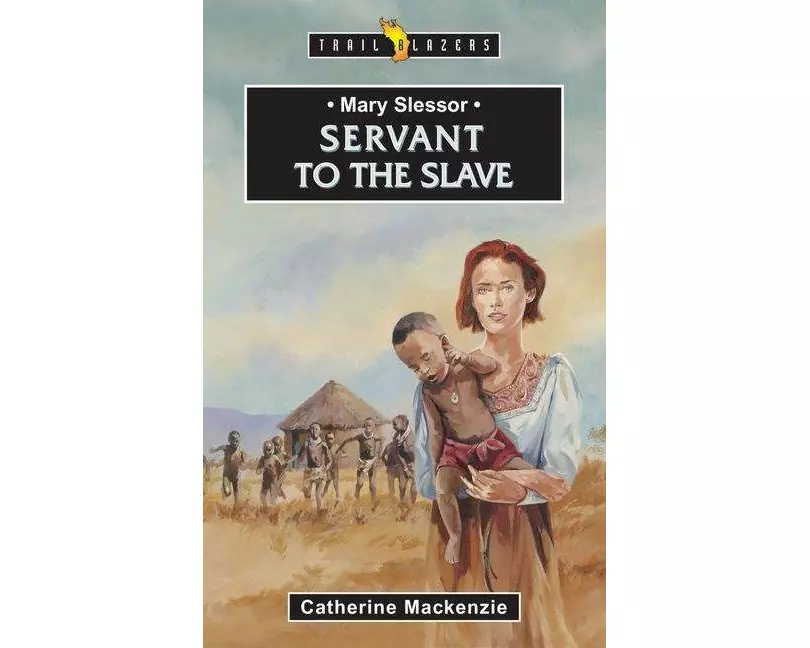 Mary Slessor: Servant to the Slave