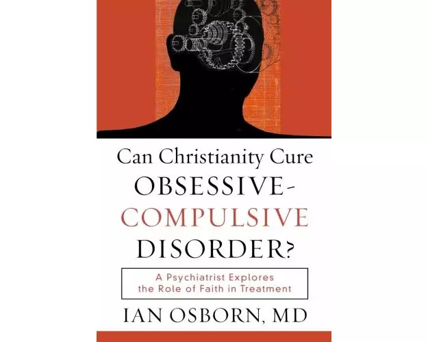 Can Christianity Cure Obsessive–Compulsive Disor – A Psychiatrist Explores the Role of Faith in Treatment