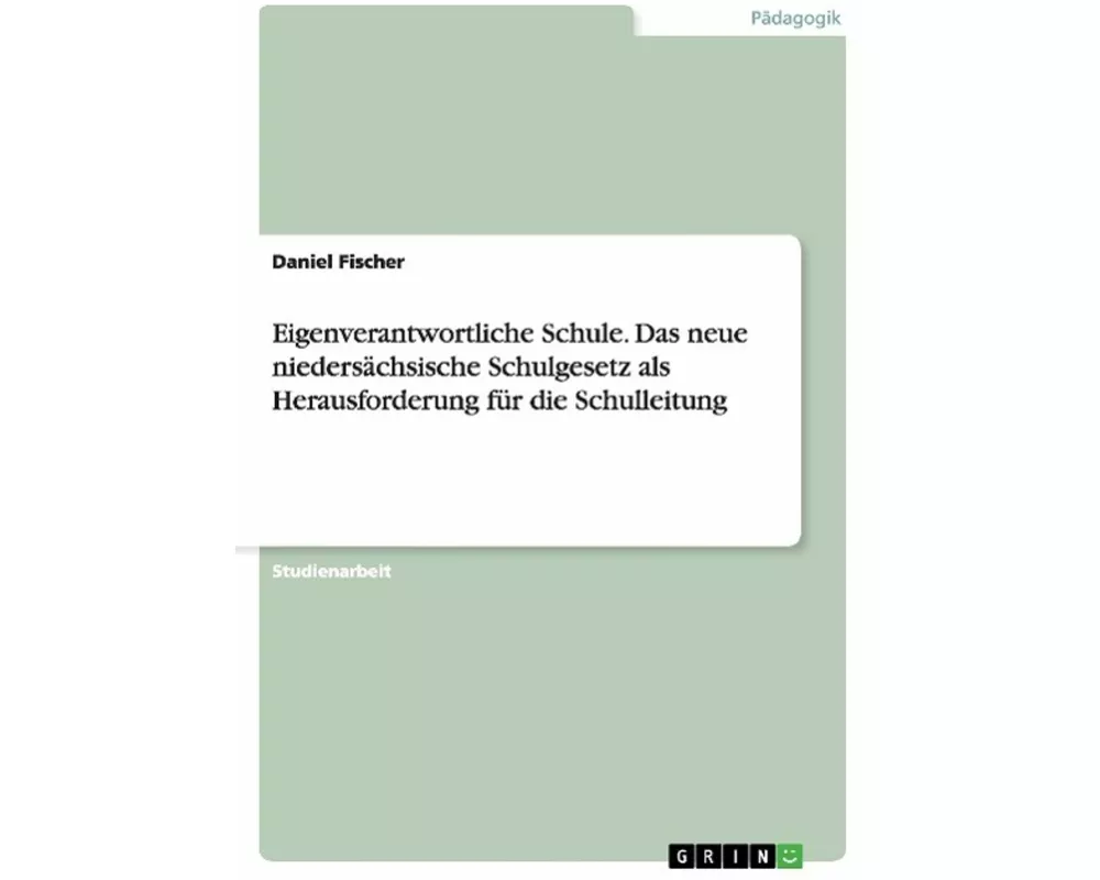 Eigenverantwortliche Schule. Das neue niedersächsische Schulgesetz als Herausforderung für die Schulleitung