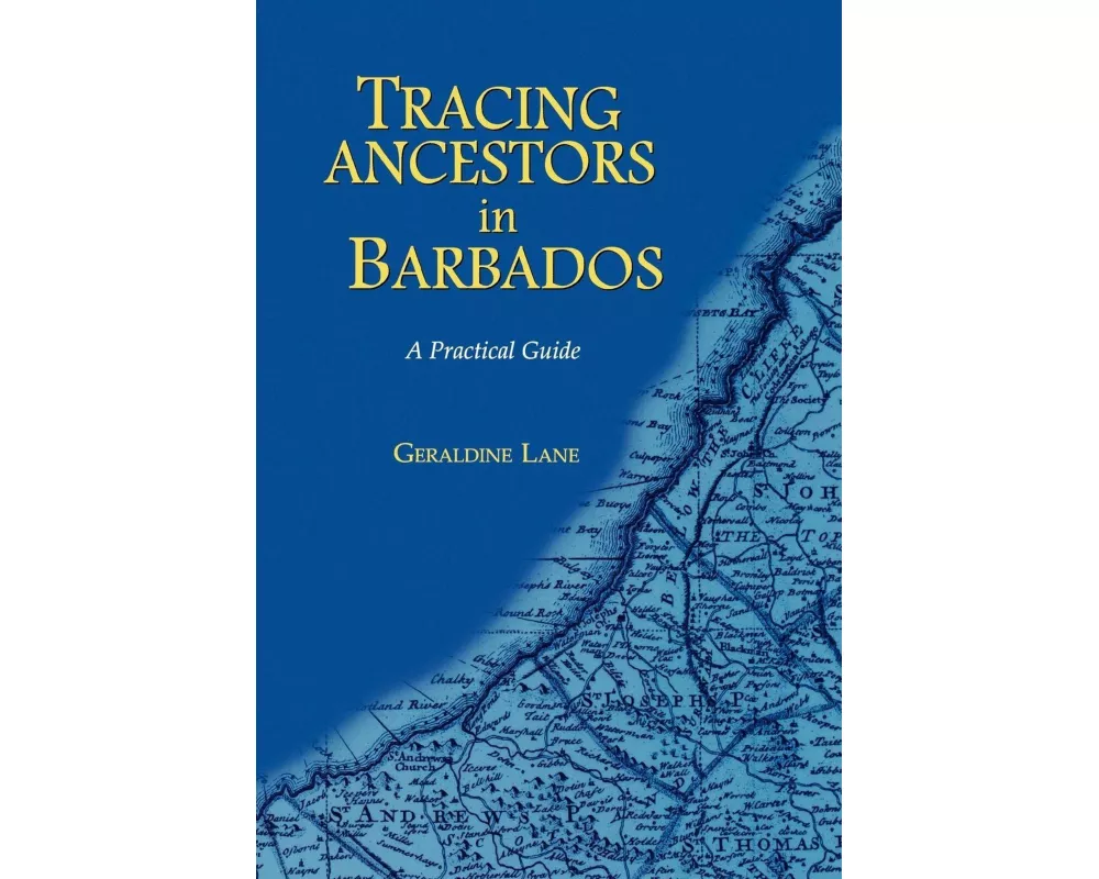 Tracing Your Ancestors in Barbados. A Practical Guide