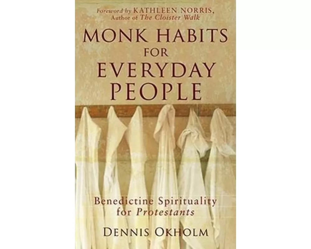 Monk Habits for Everyday People – Benedictine Spirituality for Protestants