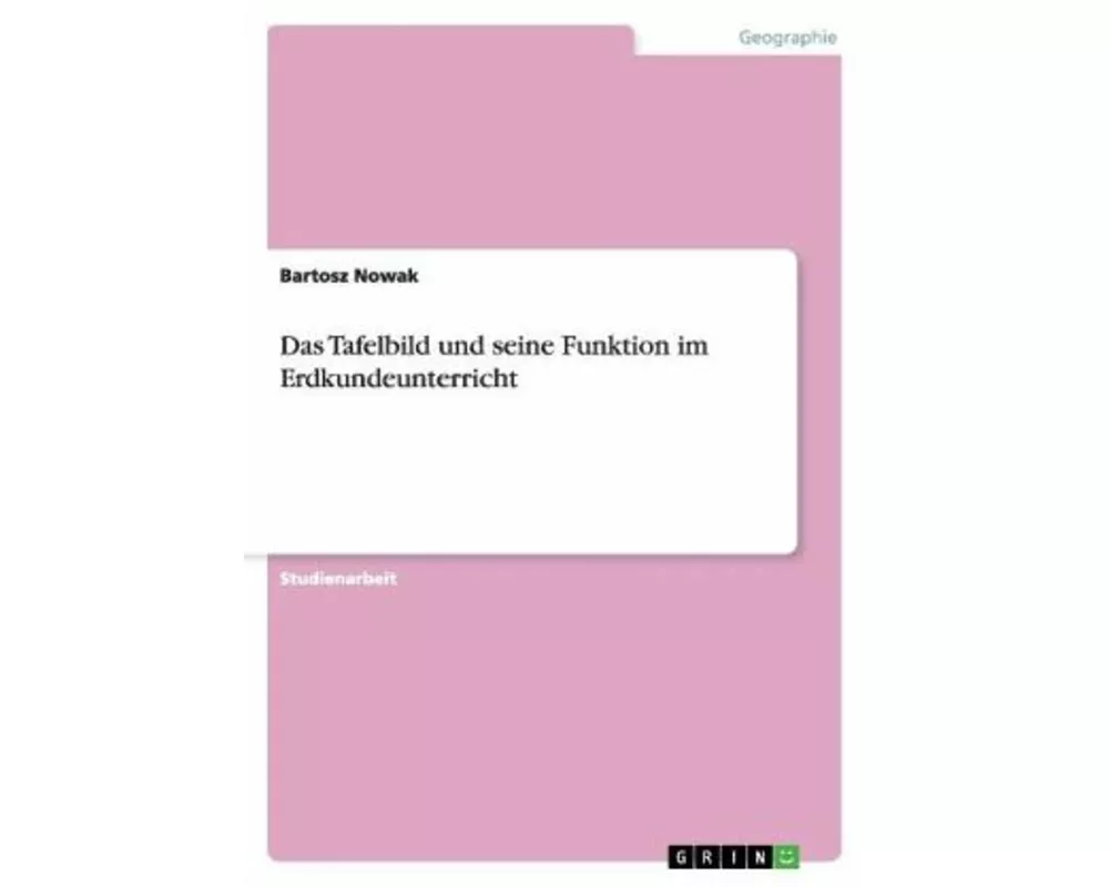 Das Tafelbild und seine Funktion im Erdkundeunterricht