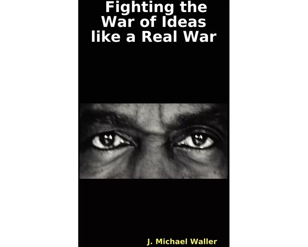 Fighting the War of Ideas Like a Real War