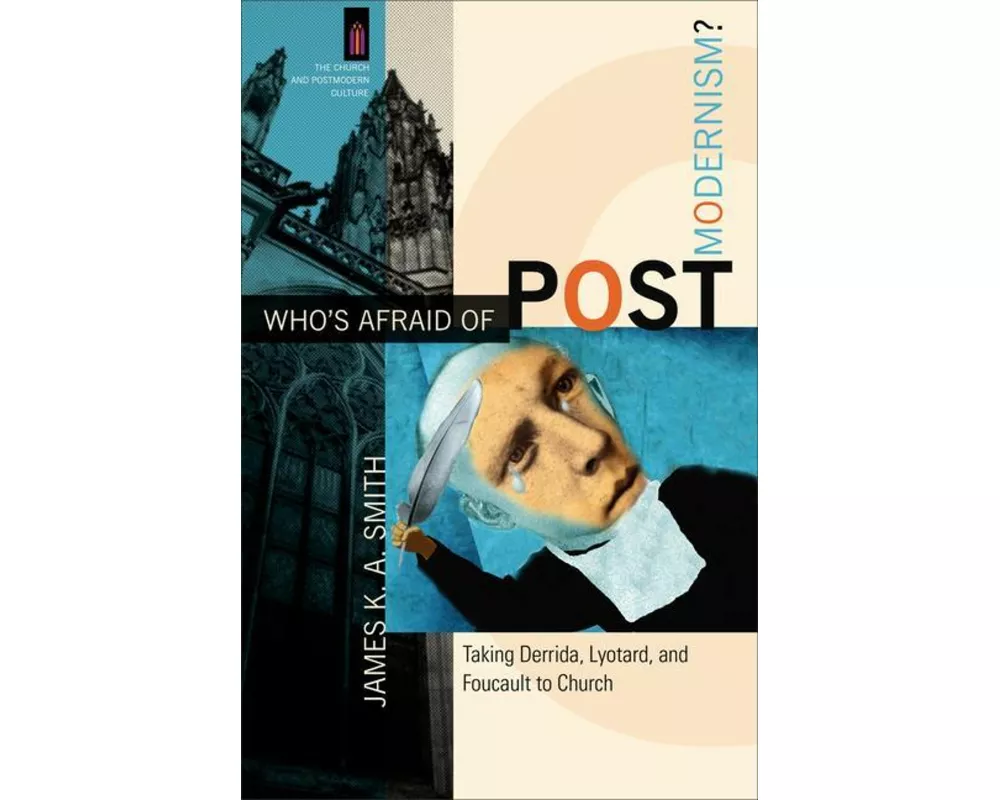 Who`s Afraid of Postmodernism? – Taking Derrida, Lyotard, and Foucault to Church