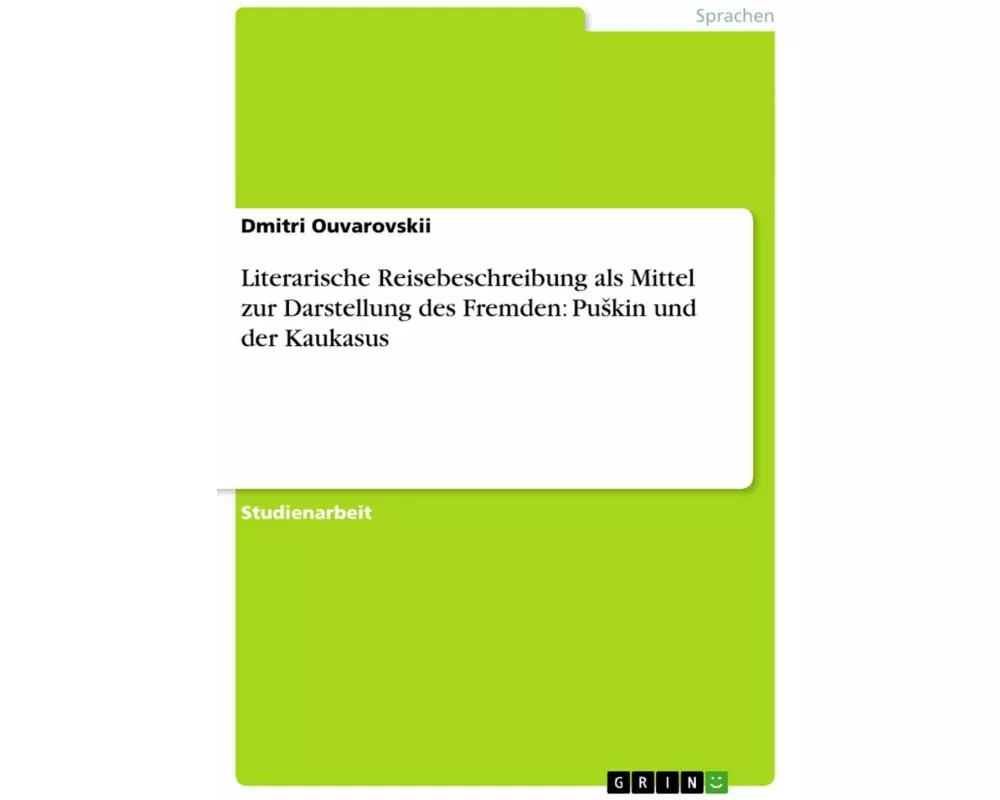 Literarische Reisebeschreibung als Mittel zur Darstellung des Fremden: Pu¿kin und der Kaukasus