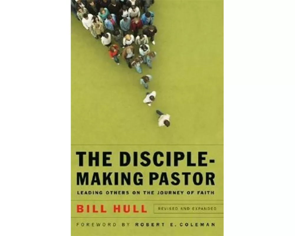 The Disciple–Making Pastor – Leading Others on the Journey of Faith
