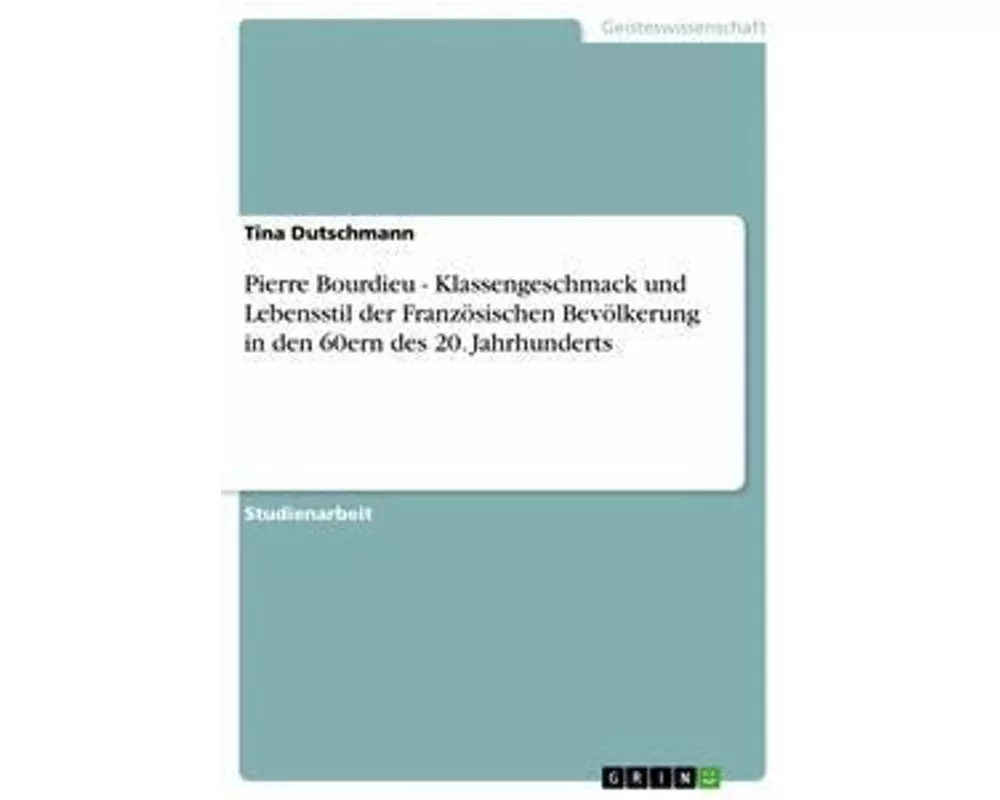 Pierre Bourdieu - Klassengeschmack und Lebensstil der Französischen Bevölkerung in den 60ern des 20. Jahrhunderts