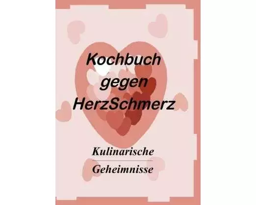 Das Kochbuch gegen Herzschmerz