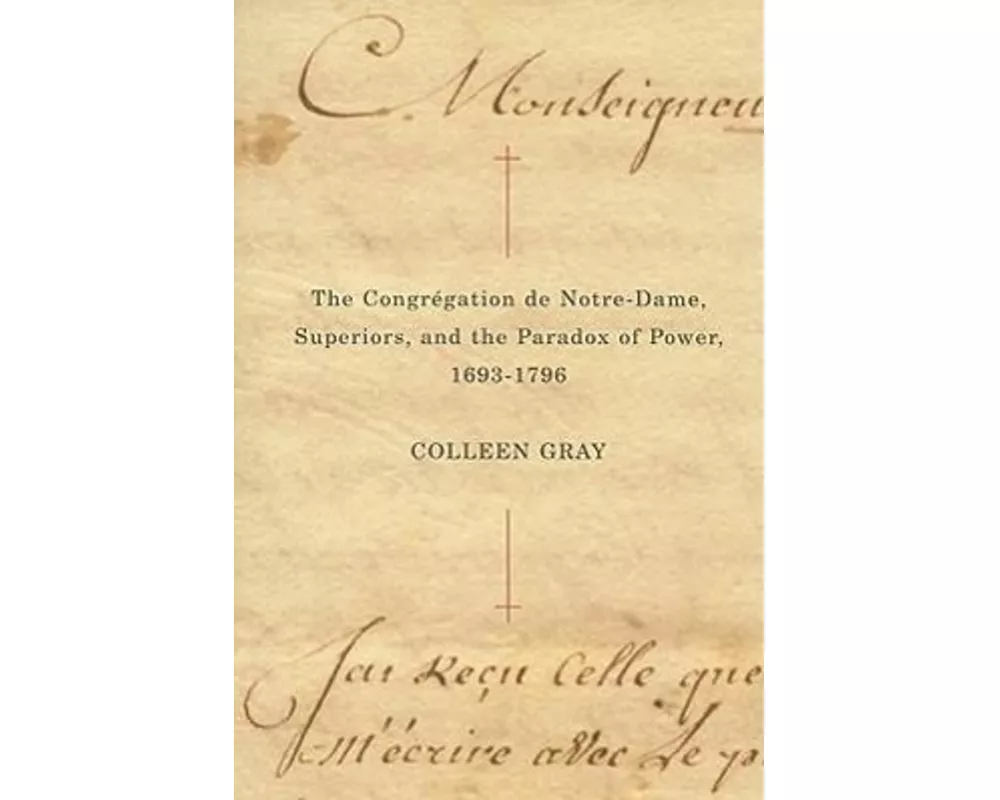 The Congregation de Notre-Dame, Superiors, and the Paradox of Power, 1693-1796