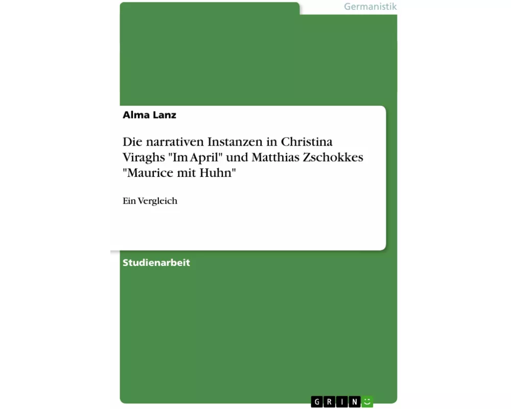 Die narrativen Instanzen in Christina Viraghs "Im April" und Matthias Zschokkes "Maurice mit Huhn"