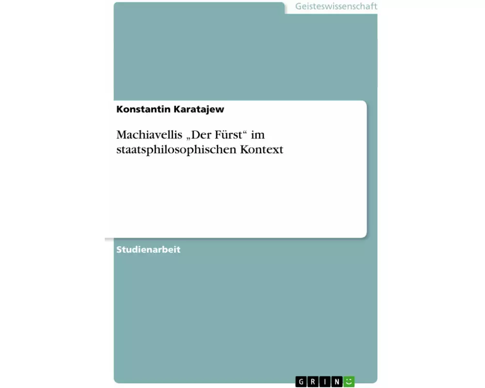 Machiavellis "Der Fürst" im staatsphilosophischen Kontext