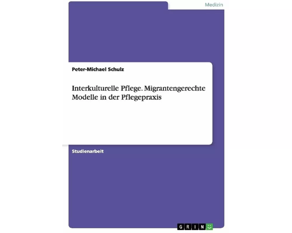 Interkulturelle Pflege. Migrantengerechte Modelle in der Pflegepraxis