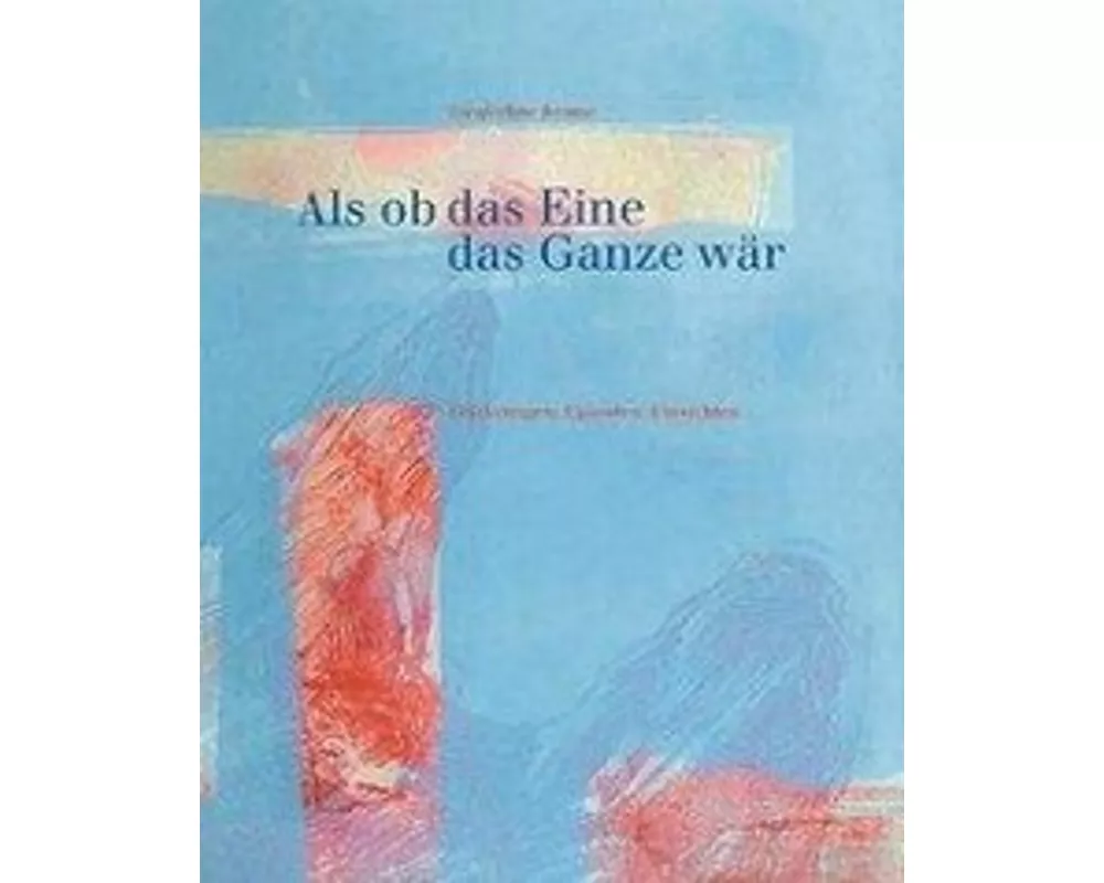 Als ob das Eine das Ganze wär